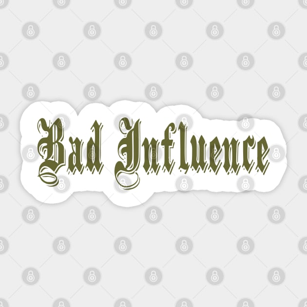 Bad Influence Sticker by DavesTees